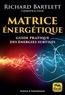 Richard Bartlett - Matrice énergétique - Guide pratique des énergies subtiles.