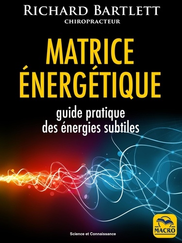 Matrice énergétique. Guide pratique des énergies subtiles 3e édition