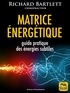 Richard Bartlett - Matrice énergétique - Guide pratique des énergies subtiles.