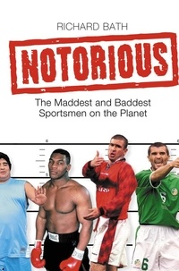 Richard Bath - Notorious - The Maddest and Baddest Sportsmen on the Planet.