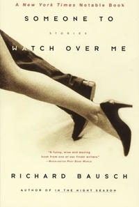 Richard Bausch - Someone to Watch Over Me - Stories By.