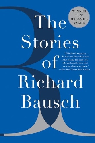 Richard Bausch - The Stories of Richard Bausch.