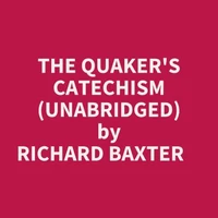 The Quaker's Catechism (Unabridged)