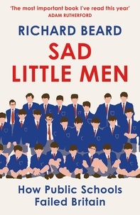 Richard Beard - Sad Little Men - The revealing book about the world that shaped Boris Johnson.