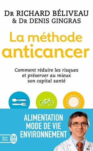 Richard Béliveau et Denis Gingras - La méthode anticancer - Comment réduire les risques et préserver au mieux son capital santé.