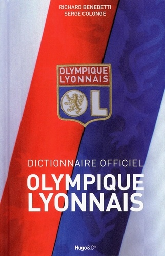 Richard Benedetti et Serge Colonge - Dictionnaire officiel Olympique Lyonnais.