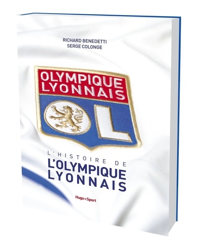 Richard Benedetti et Serge Colonge - L'histoire de l'Olympique Lyonnais.