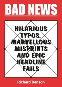 Richard Benson - Bad News - Hilarious Typos, Marvellous Misprints and Epic Headline Fails.