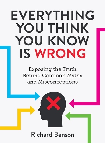 Everything You Think You Know is Wrong. Exposing the Truth Behind Common Myths and Misconceptions