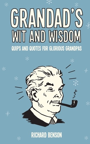 Grandad's Wit and Wisdom. Quips and Quotes for Glorious Grandpas