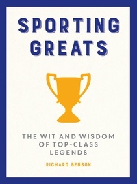 Richard Benson - Sporting Greats - The Wit and Wisdom of Top-Class Legends.