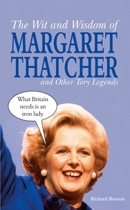 Richard Benson - The Wit and Wisdom of Margaret Thatcher - And Other Tory Legends.