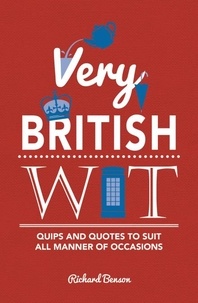 Richard Benson - Very British Wit - Quips and Quotes to Suit All Manner of Occasions.