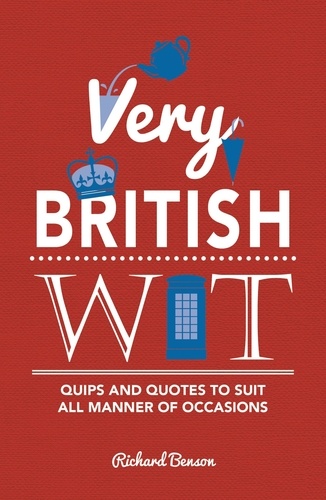 Very British Wit. Quips and Quotes to Suit All Manner of Occasions