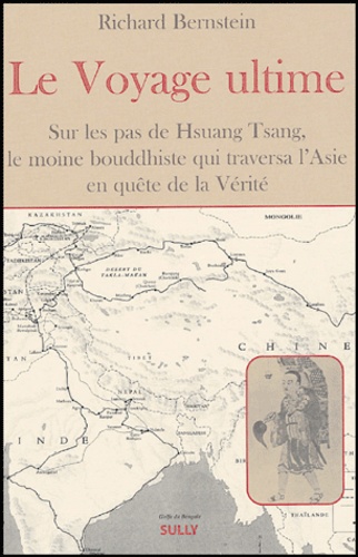 Richard Bernstein - Le voyage ultime - Sur les traces de Hsuan Tsang, le moine bouddhiste qui traversa l'Asie en quête de la Vérité.