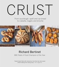 Richard Bertinet - Crust - From Sourdough, Spelt and Rye Bread to Ciabatta, Bagels and Brioche.