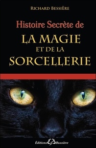 Richard Bessière - Histoire secrète de la magie et de la sorcellerie - des origines à nos jours.