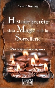Richard Bessière - Histoire secrète de la magie et de la sorcellerie - Des origines à nos jours.