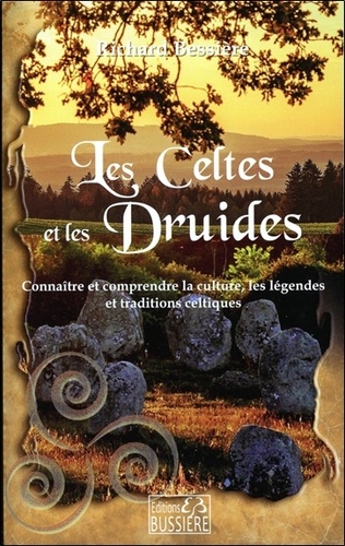 Les Celtes et les druides. Connaître et comprendre la culture, les légendes et les traditions celtiques