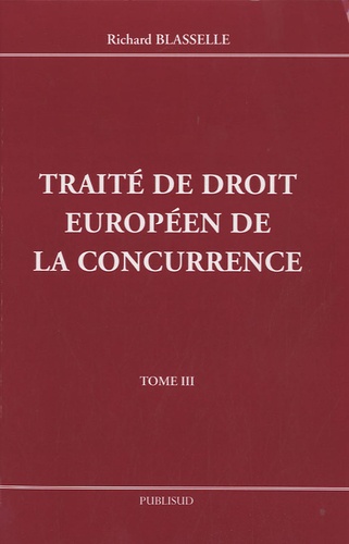 Richard Blasselle - Traité de droit européen de la concurrence - Volume 3.