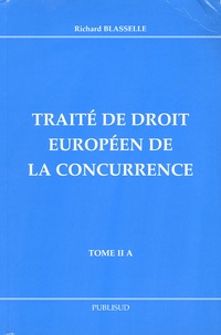 Richard Blasselle - Traité de droit européen de la concurrence - Tome II A.