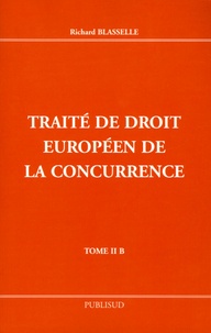 Richard Blasselle - Traité de droit européen de la concurrence - Tome 2 B.