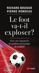 Richard Bouigue et Pierre Rondeau - Le foot va-t-il exploser ? - Pour une régulation du système économique du football.