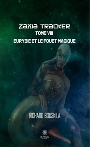 Richard Bouskila - Zaxia Tracker Tome 8 : Eurybie et le fouet magique.