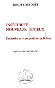 Richard Bousquet - Insecurite : Nouveaux Enjeux. L'Expertise Et Les Propositions Policieres.