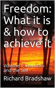  Richard Bradshaw - Freedom: What it is &amp; How to Achieve it: Freedom &amp; the Self - Ecology of Freedom, #1.