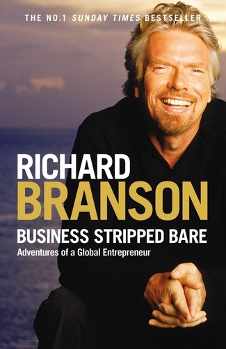 Richard Branson - Business Stripped Bare - Adventures of a Global Entrepreneur.