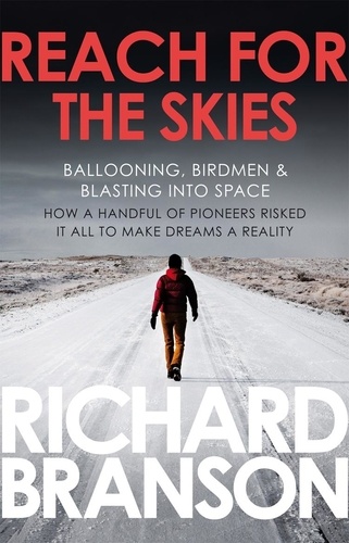 Richard Branson - Reach for the Skies - Ballooning, Birdmen and Blasting into Space.