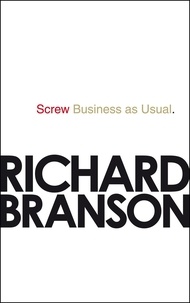 Richard Branson - Screw Business as Usual.