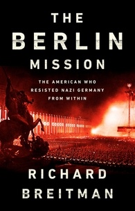 Richard Breitman - The Berlin Mission - The American Who Resisted Nazi Germany from Within.