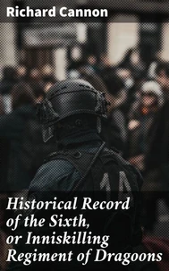Historical Record of the Sixth, or Inniskilling Regiment of Dragoons