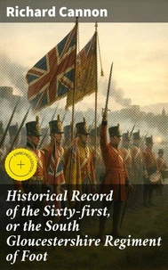 Historical Record of the Sixty-first, or the South Gloucestershire Regiment of Foot