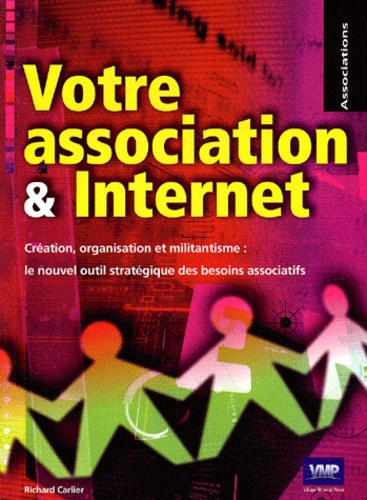 Richard Carlier - Votre association & Internet - Création, organisation et militantisme : le nouvel outil stratégique des besoins associatifs.