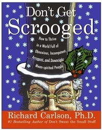 Richard Carlson - Don't Get Scrooged - How to Thrive in a World Full of Obnoxious, Incompetent, Arrogant, and Downright Mean-Spirited People.