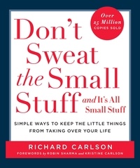 Richard Carlson - Don't Sweat the Small Stuff and It's All Small Stuff - Simple Ways to Keep the Little Things from Taking Over Your Life.