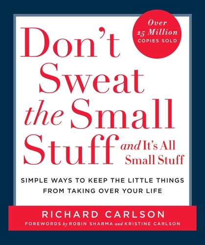 Don't Sweat the Small Stuff and It's All Small Stuff. Simple Ways to Keep the Little Things from Taking Over Your Life