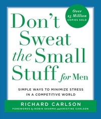 Richard Carlson - Don't Sweat the Small Stuff for Men - Simple Ways to Minimize Stress in a Competitive World.