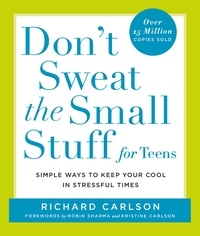 Richard Carlson - Don't Sweat the Small Stuff for Teens - Simple Ways to Keep Your Cool in Stressful Times.