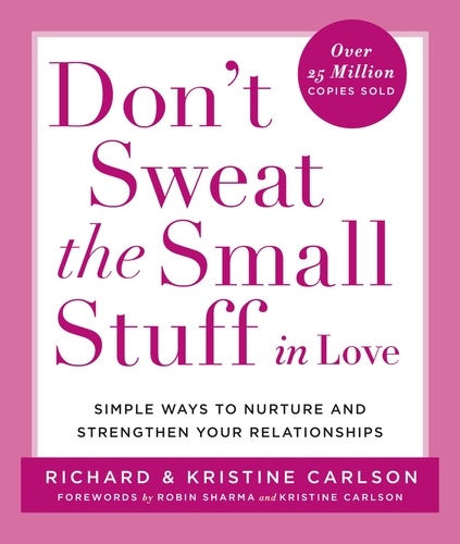 Don't Sweat the Small Stuff in Love. Simple Ways to Nurture and Strengthen Your Relationships