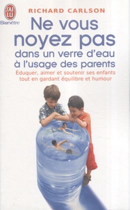 Richard Carlson - Ne vous noyez pas dans un verre d'eau - A l'usage des parents.