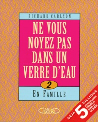 Richard Carlson - Ne Vous Noyez Pas Dans Un Verre D'Eau. Tome 2, En Famille.