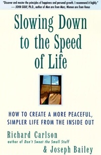Richard Carlson et Joseph Bailey - Slowing Down to the Speed of Life - How To Create a Peaceful, Simpler Life F.
