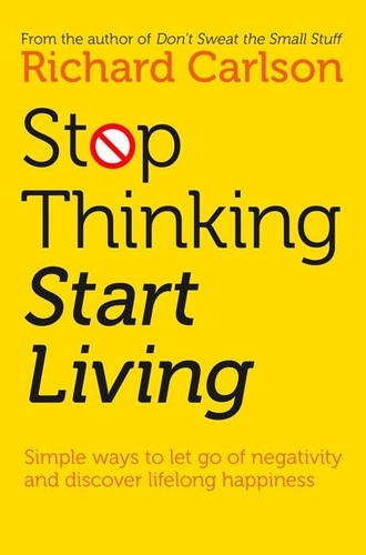 Richard Carlson - Stop Thinking, Start Living - Discover Lifelong Happiness.