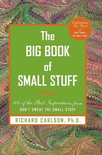 The Big Book of Small Stuff. 100 of the Best Inspirations from Don't Sweat the Small Stuff