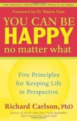 You Can Be Happy No Matter What. Five Principles for Keeping Life in Perspective