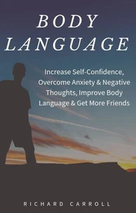 Body Language: Increase Self-Confidence, Overcome Anxiety &amp; Negative Thoughts, Improve Body Language &amp; Get More Friends